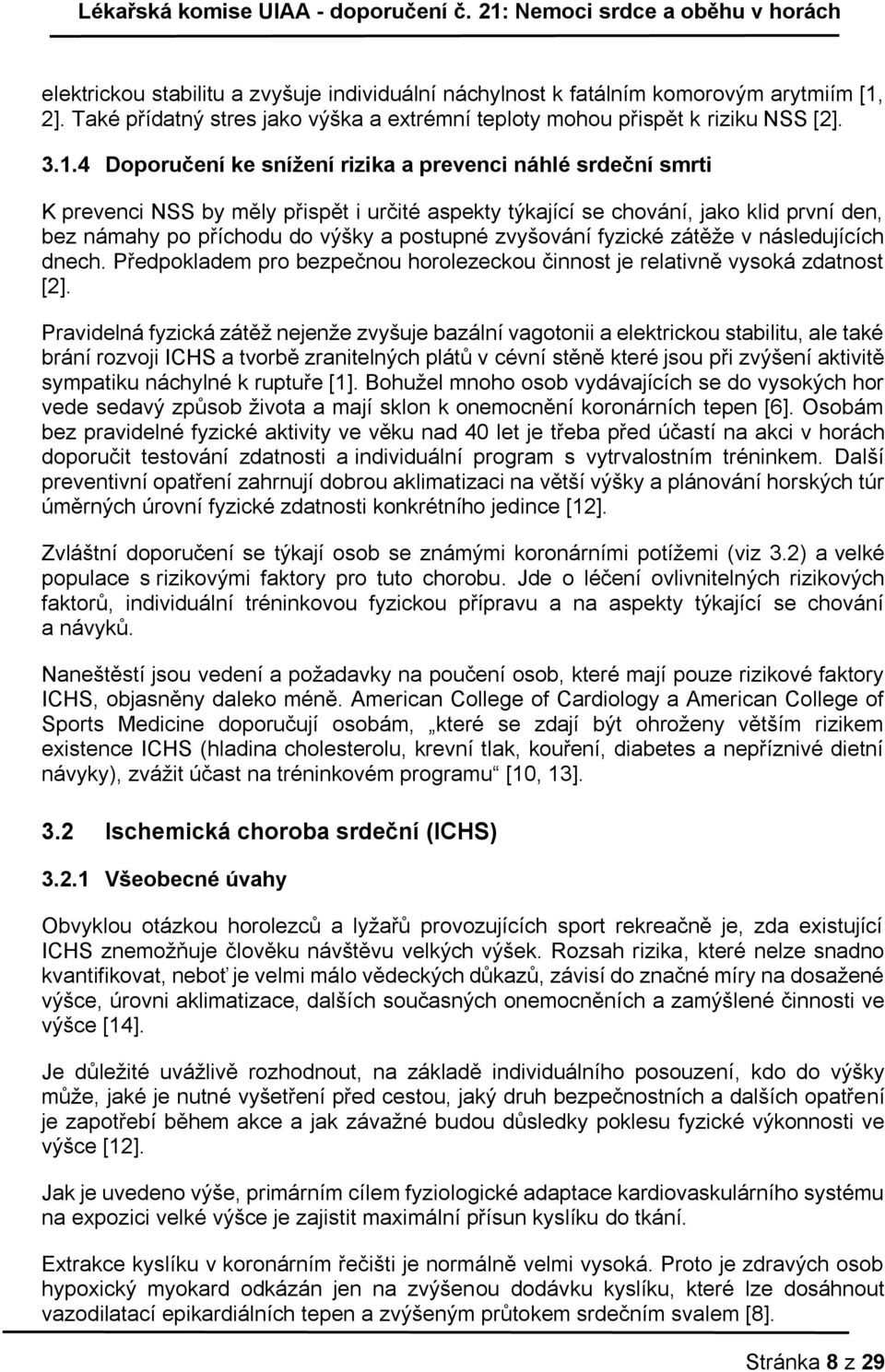 4 Doporučení ke snížení rizika a prevenci náhlé srdeční smrti K prevenci NSS by měly přispět i určité aspekty týkající se chování, jako klid první den, bez námahy po příchodu do výšky a postupné