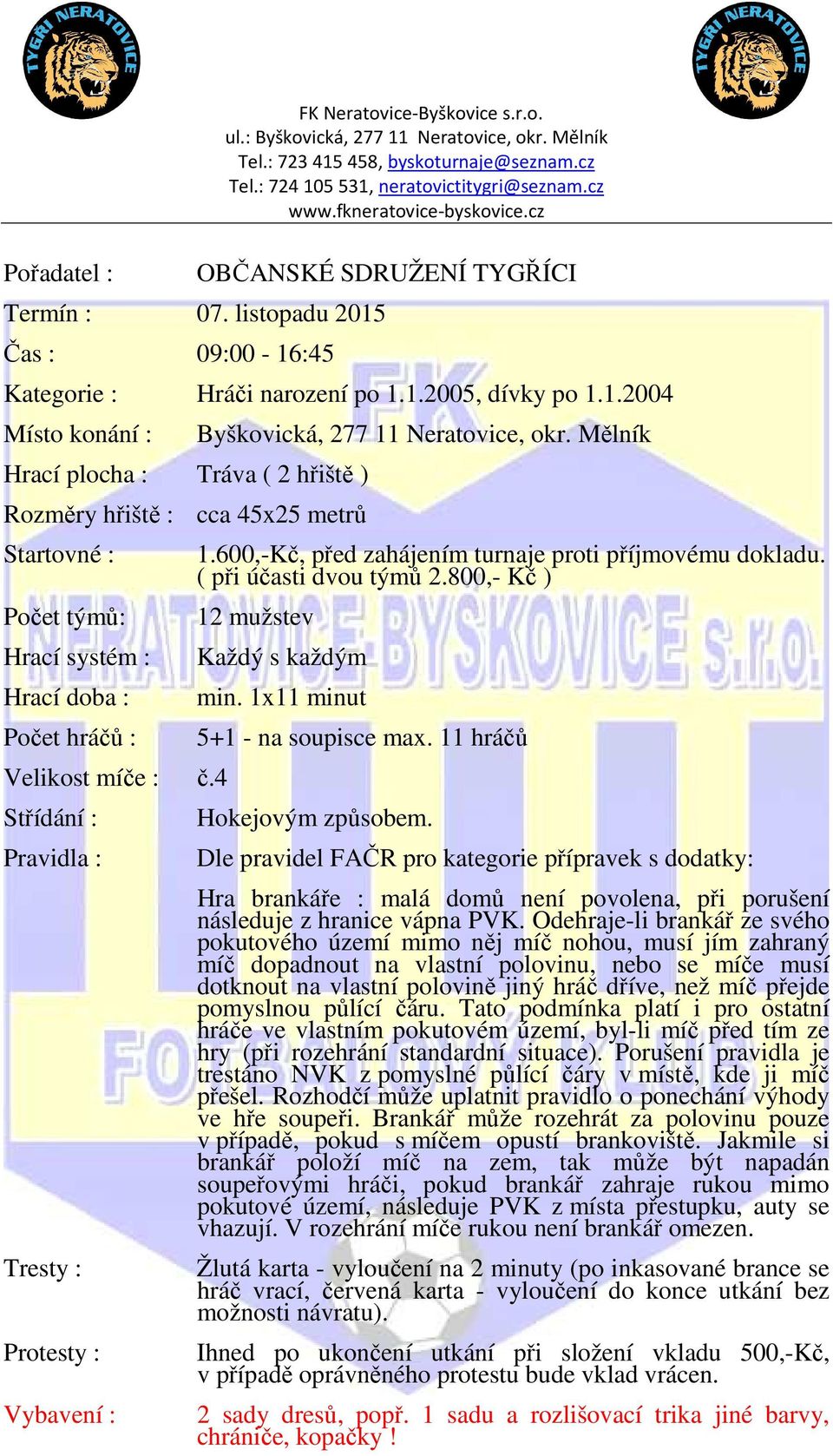 4 Střídání : Pravidla : Tresty : Protesty : Vybavení : Byškovická, 277 11 Neratovice, okr. Mělník 1.600,-Kč, před zahájením turnaje proti příjmovému dokladu. ( při účasti dvou týmů 2.
