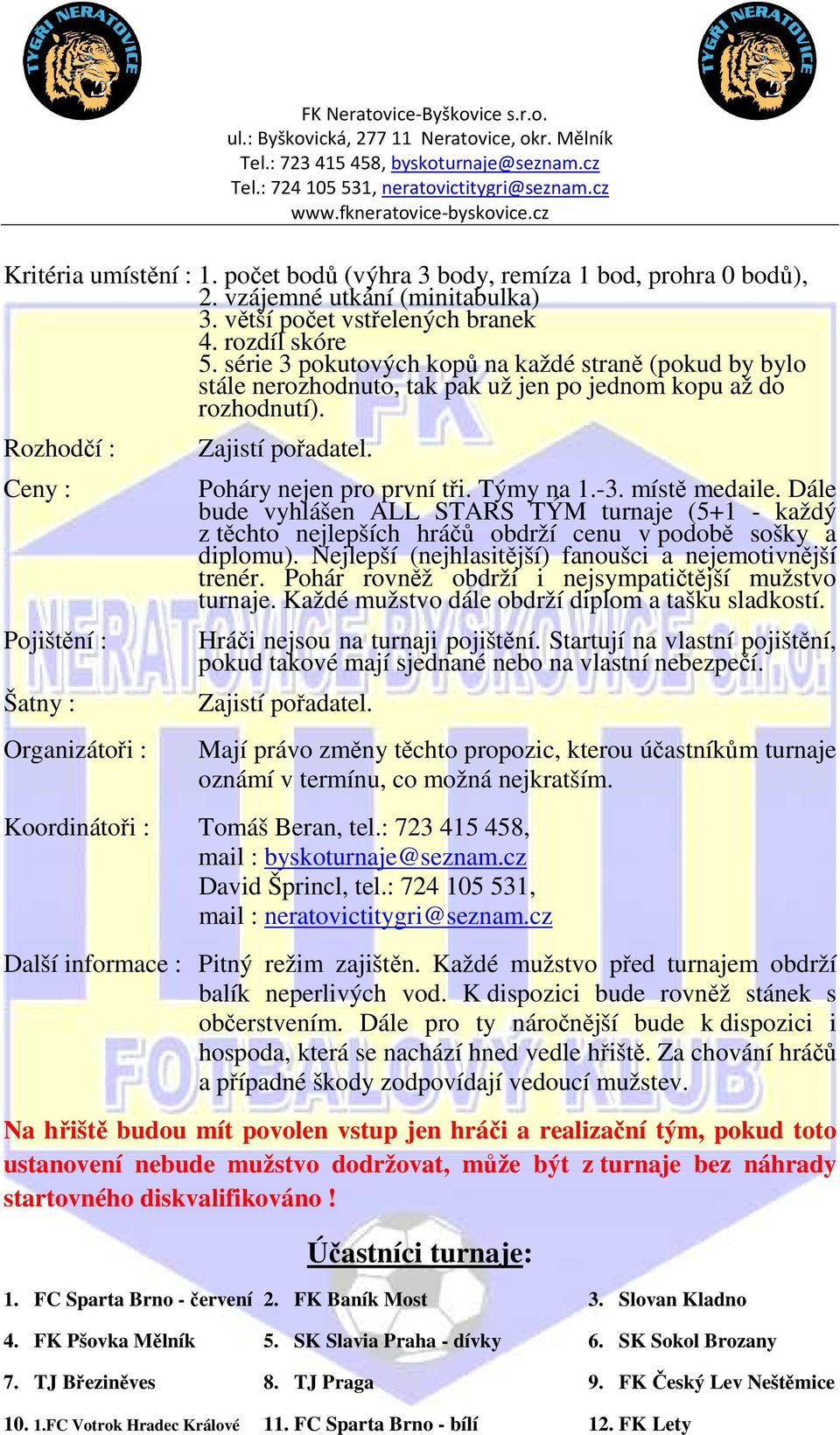Poháry nejen pro první tři. Týmy na 1.-3. místě medaile. Dále bude vyhlášen ALL STARS TÝM turnaje (5+1 - každý z těchto nejlepších hráčů obdrží cenu v podobě sošky a diplomu).