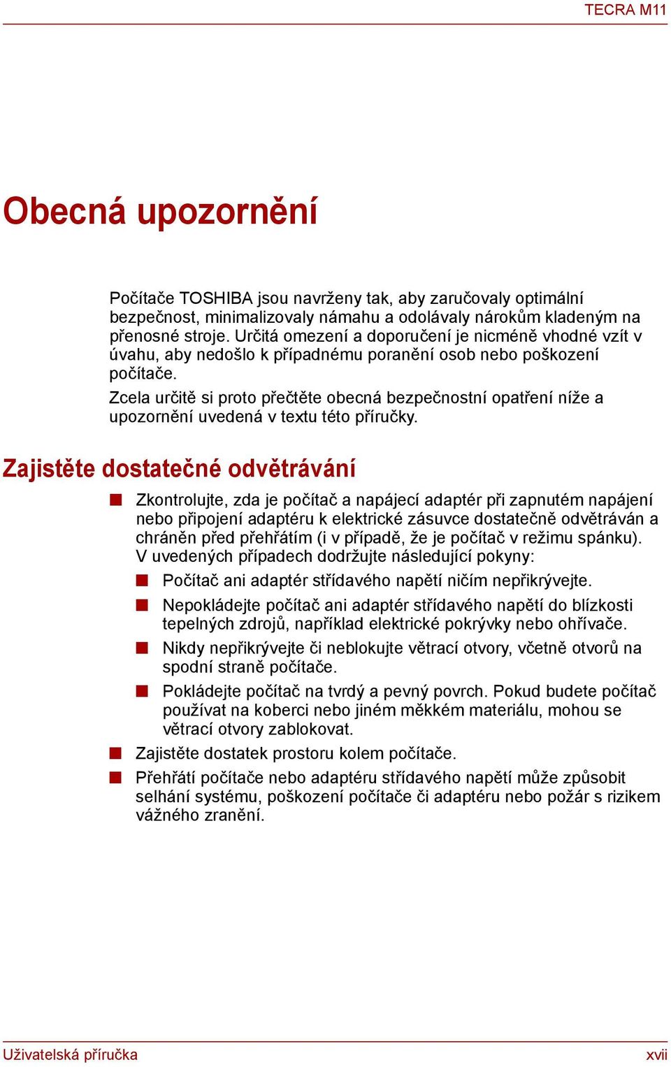 Zcela určitě si proto přečtěte obecná bezpečnostní opatření níže a upozornění uvedená v textu této příručky.