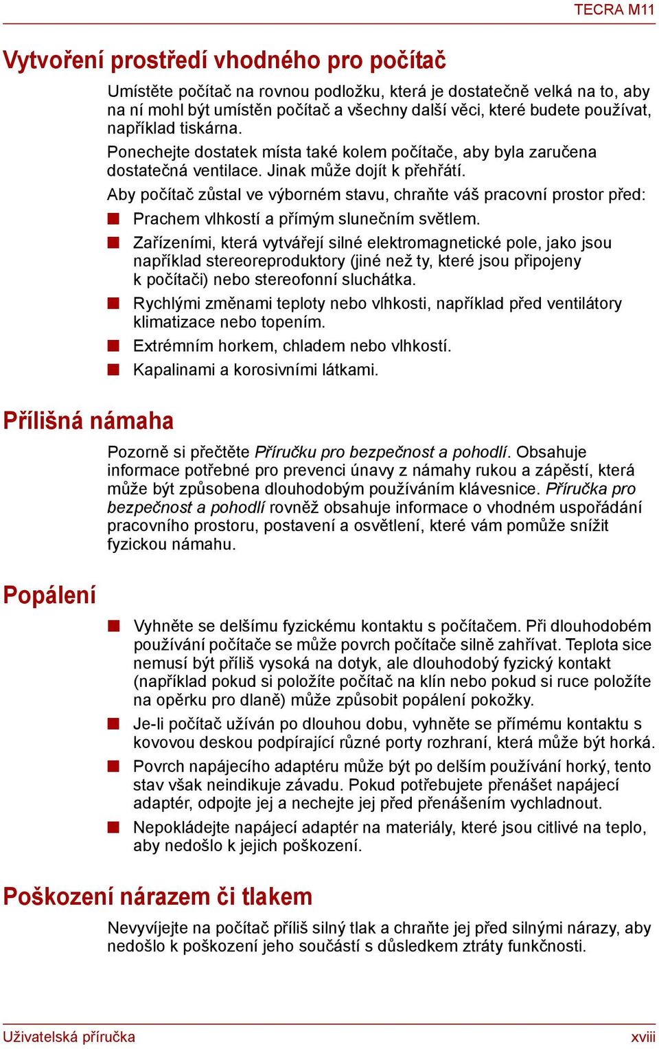 Aby počítač zůstal ve výborném stavu, chraňte váš pracovní prostor před: Prachem vlhkostí a přímým slunečním světlem.