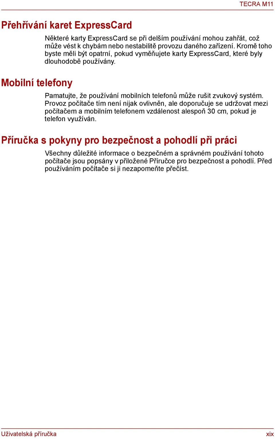 Provoz počítače tím není nijak ovlivněn, ale doporučuje se udržovat mezi počítačem a mobilním telefonem vzdálenost alespoň 30 cm, pokud je telefon využíván.