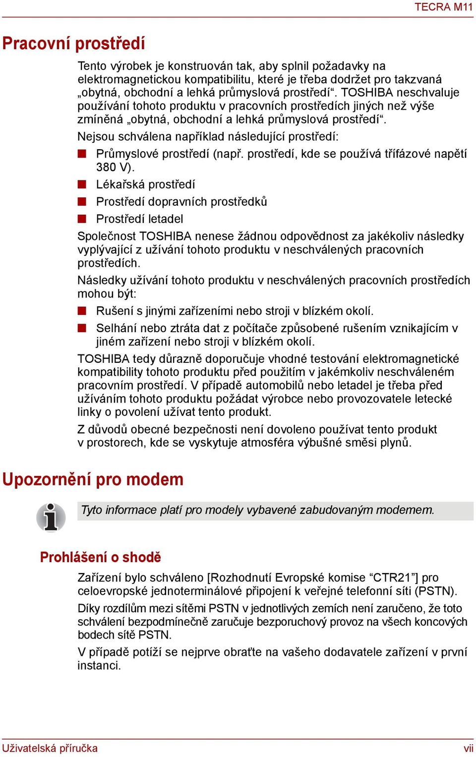 Nejsou schválena například následující prostředí: Průmyslové prostředí (např. prostředí, kde se používá třífázové napětí 380 V).