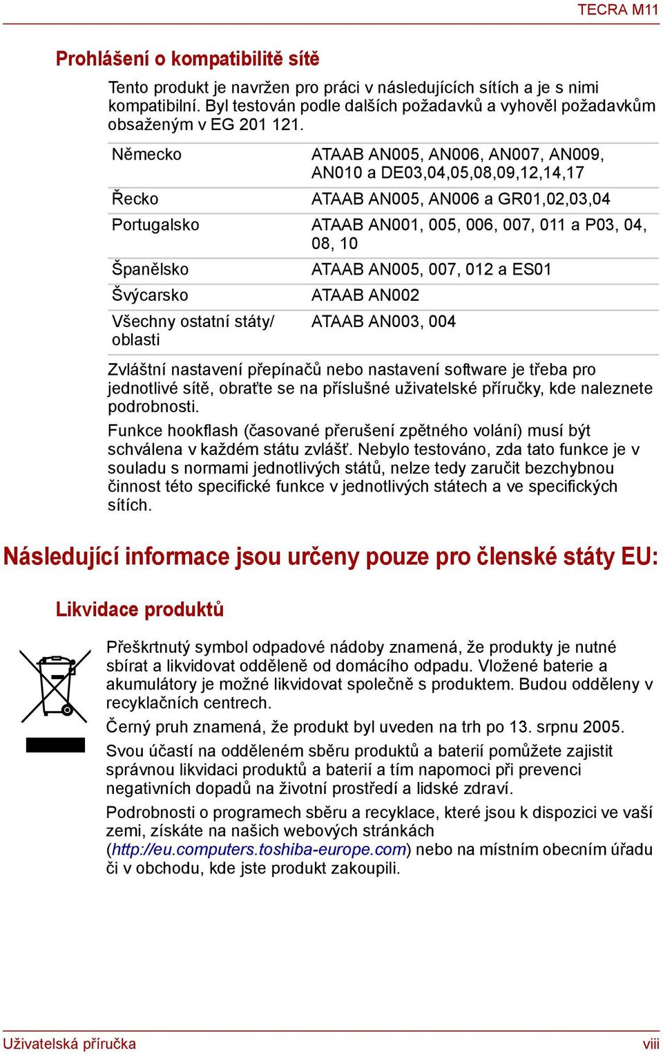 Německo ATAAB AN005, AN006, AN007, AN009, AN010 a DE03,04,05,08,09,12,14,17 Řecko ATAAB AN005, AN006 a GR01,02,03,04 Portugalsko ATAAB AN001, 005, 006, 007, 011 a P03, 04, 08, 10 Španělsko ATAAB