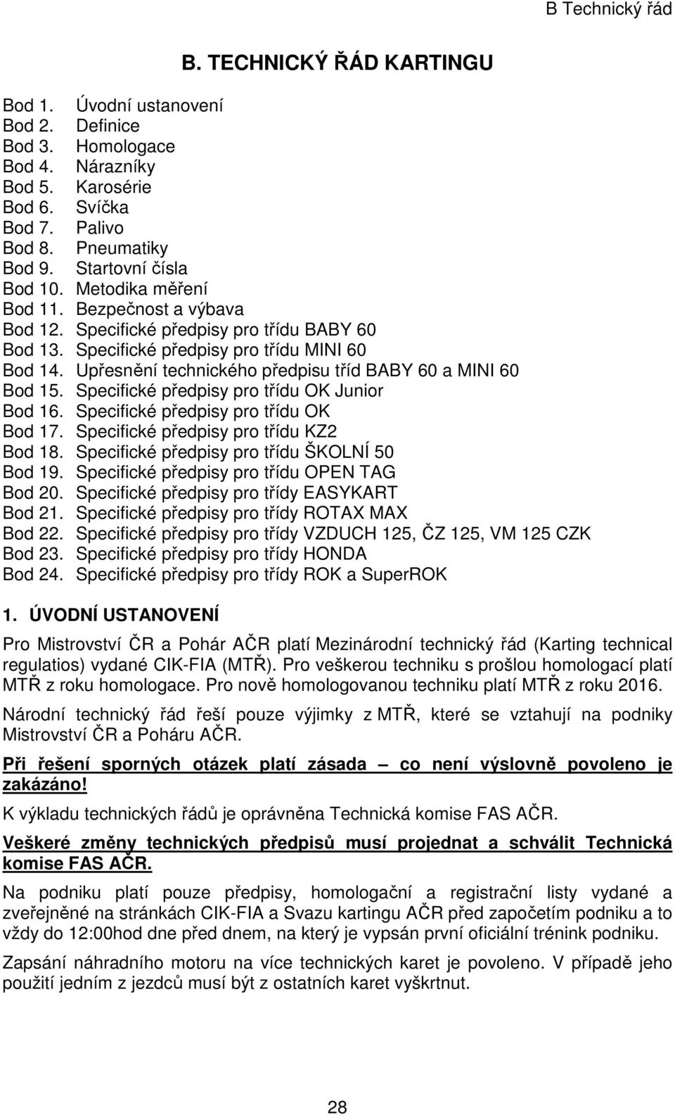 Upřesnění technického předpisu tříd BABY 60 a MINI 60 Bod 15. Specifické předpisy pro třídu OK Junior Bod 16. Specifické předpisy pro třídu OK Bod 17. Specifické předpisy pro třídu KZ2 Bod 18.