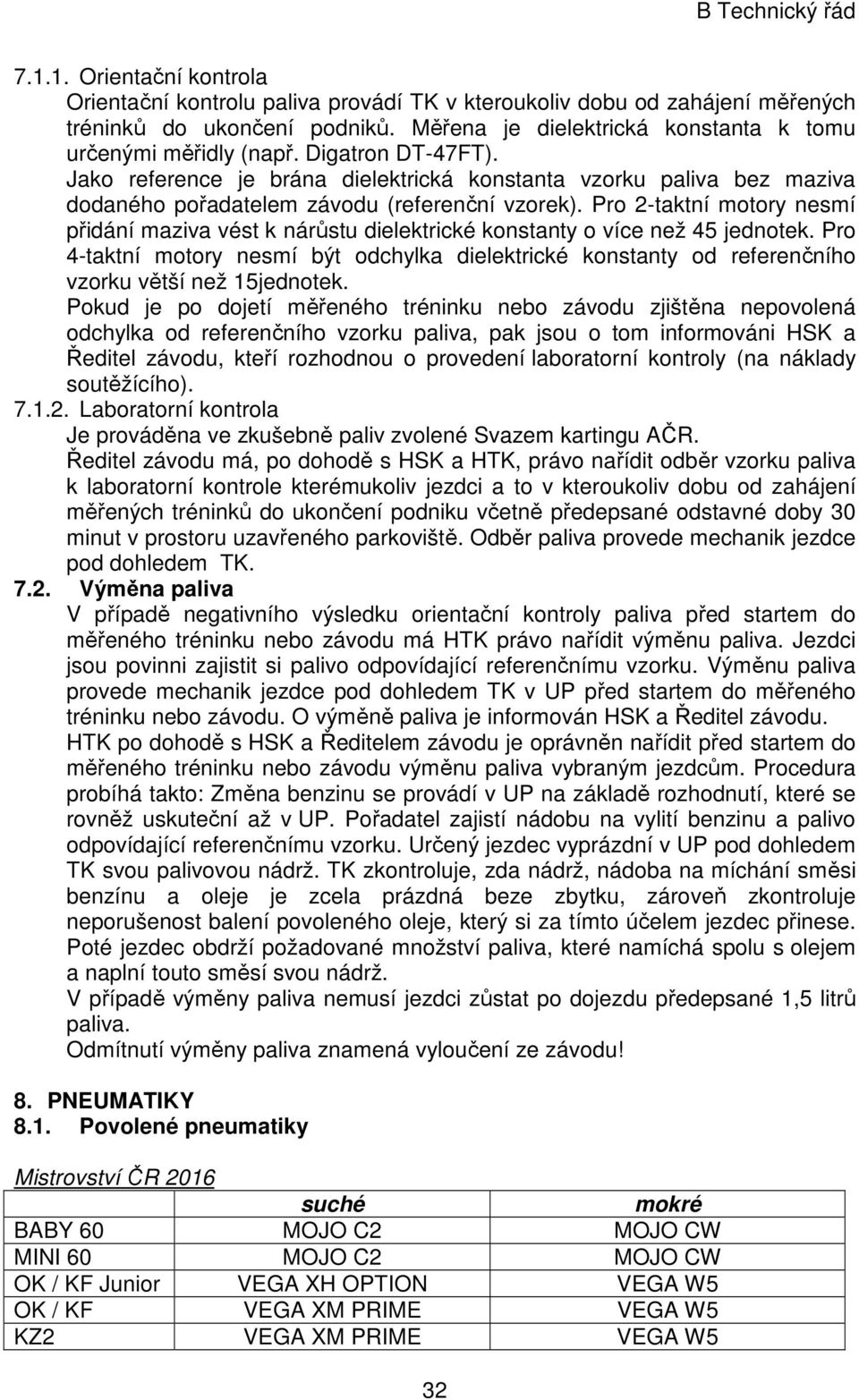 Pro 2-taktní motory nesmí přidání maziva vést k nárůstu dielektrické konstanty o více než 45 jednotek.