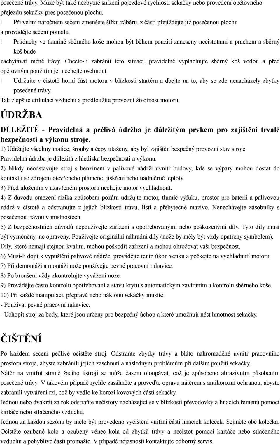 Průduchy ve tkanině sběrného koše mohou být během použití zaneseny nečistotami a prachem a sběrný koš bude zachytávat méně trávy.