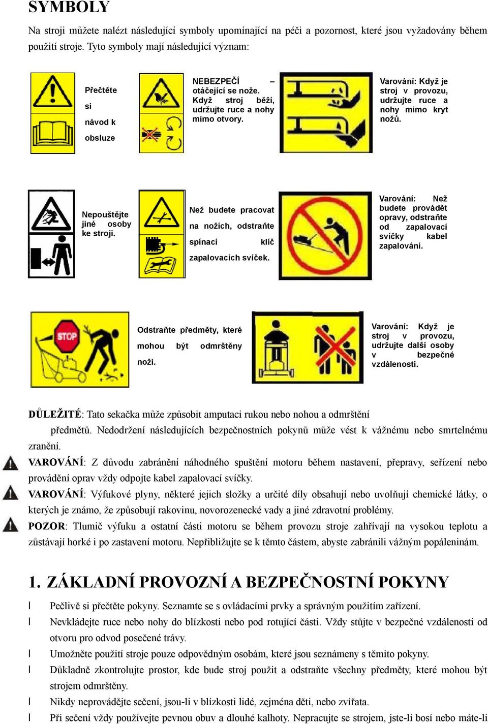 Varování: Když je stroj v provozu, udržujte ruce a nohy mimo kryt nožů. Nepouštějte jiné osoby ke stroji. Než budete pracovat na nožích, odstraňte spínací klíč zapalovacích svíček.