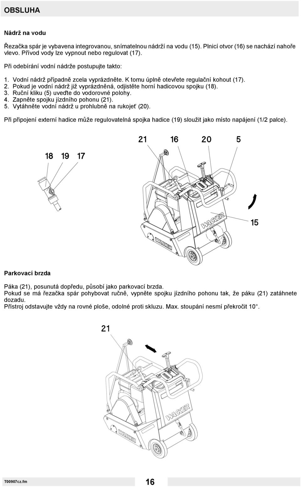 Pokud je vodní nádrž již vyprázdněná, odjistěte horní hadicovou spojku (18). 3. Ruční kliku (5) uveďte do vodorovné polohy. 4. Zapněte spojku jízdního pohonu (21). 5.