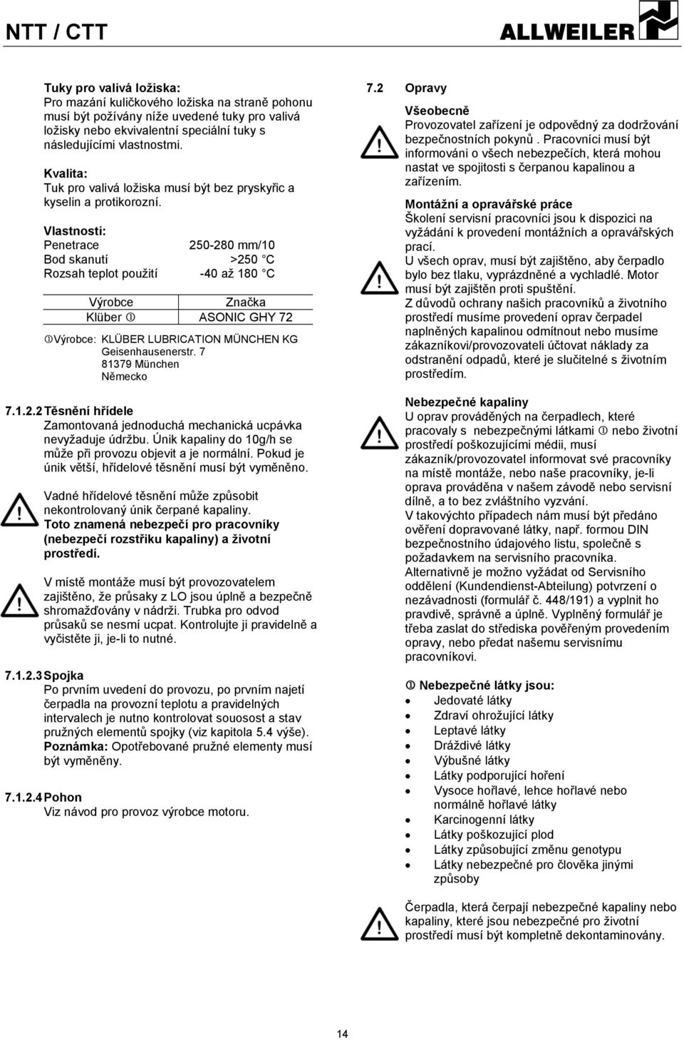 Vlastnosti: Penetrace 250-280 mm/10 Bod skanutí >250 C Rozsah teplot použití -40 až 180 C Výrobce Značka Klüber 1 ASONIC GHY 72 1Výrobce: KLÜBER LUBRICATION MÜNCHEN KG Geisenhausenerstr.