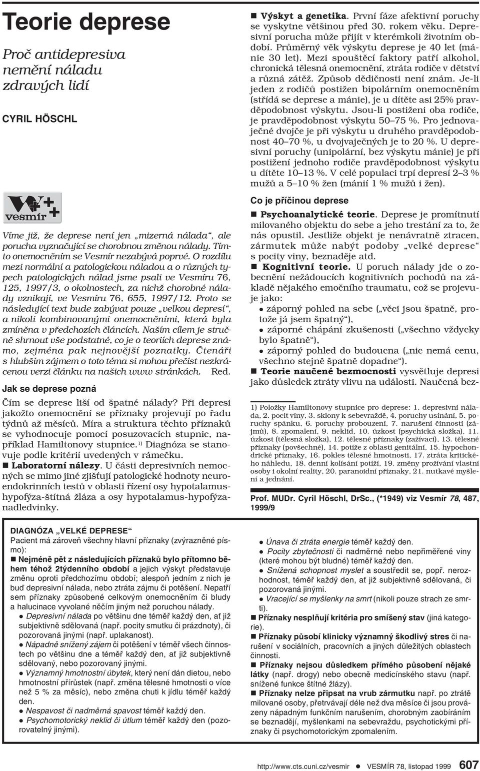 O rozdílu mezi normální a patologickou náladou a o různých typech patologických nálad jsme psali ve Vesmíru 76, 125, 1997/3, o okolnostech, za nichž chorobné nálady vznikají, ve Vesmíru 76, 655,