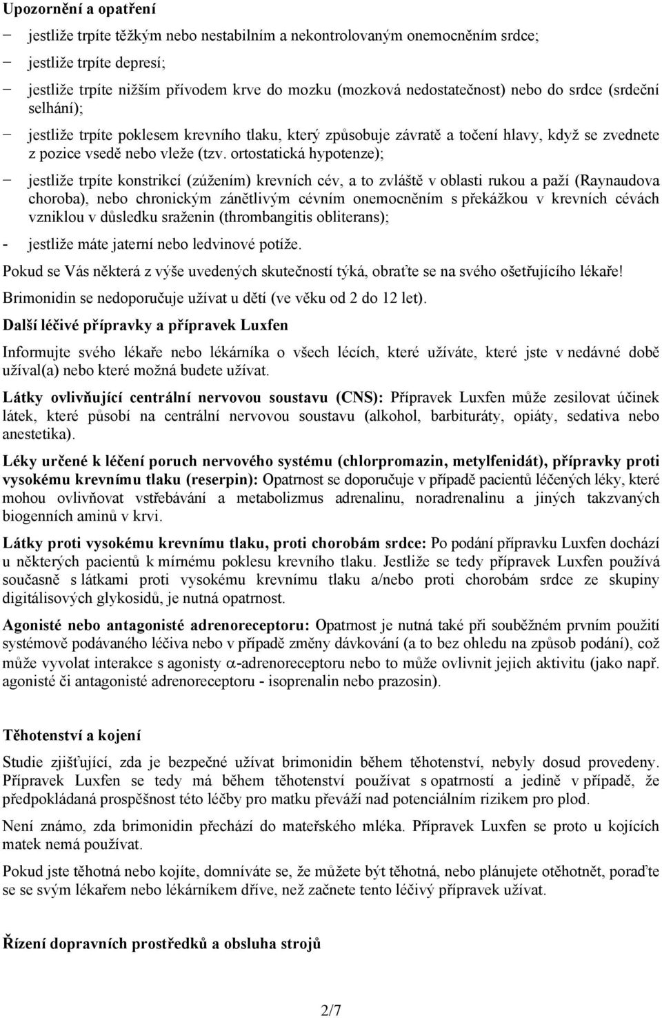 ortostatická hypotenze); jestliže trpíte konstrikcí (zúžením) krevních cév, a to zvláště v oblasti rukou a paží (Raynaudova choroba), nebo chronickým zánětlivým cévním onemocněním s překážkou v