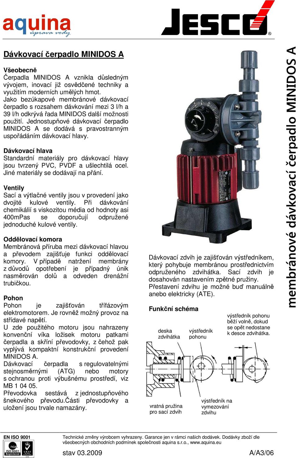 Jednostupňové dávkovací čerpadlo MINIDOS A se dodává s pravostranným uspořádáním dávkovací hlavy. Dávkovací hlava Standardní materiály pro dávkovací hlavy jsou tvrzený PVC, PVDF a ušlechtilá ocel.