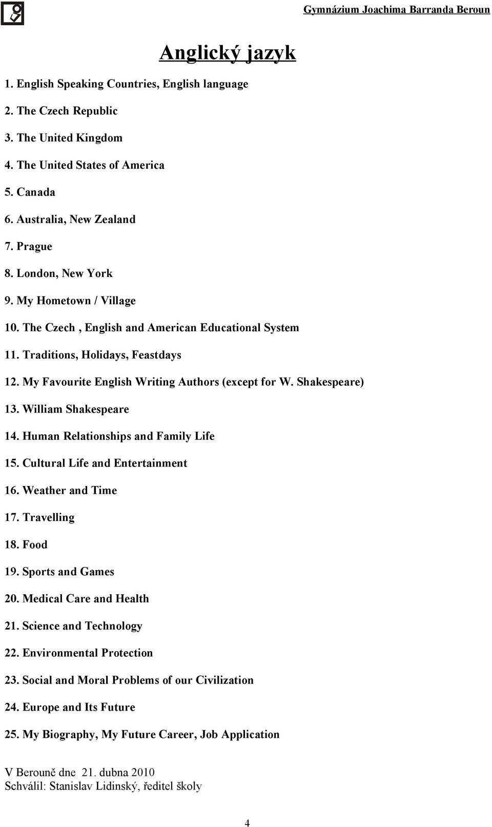 Shakespeare) 13. William Shakespeare 14. Human Relationships and Family Life 15. Cultural Life and Entertainment 16. Weather and Time 17. Travelling 18. Food 19. Sports and Games 20.