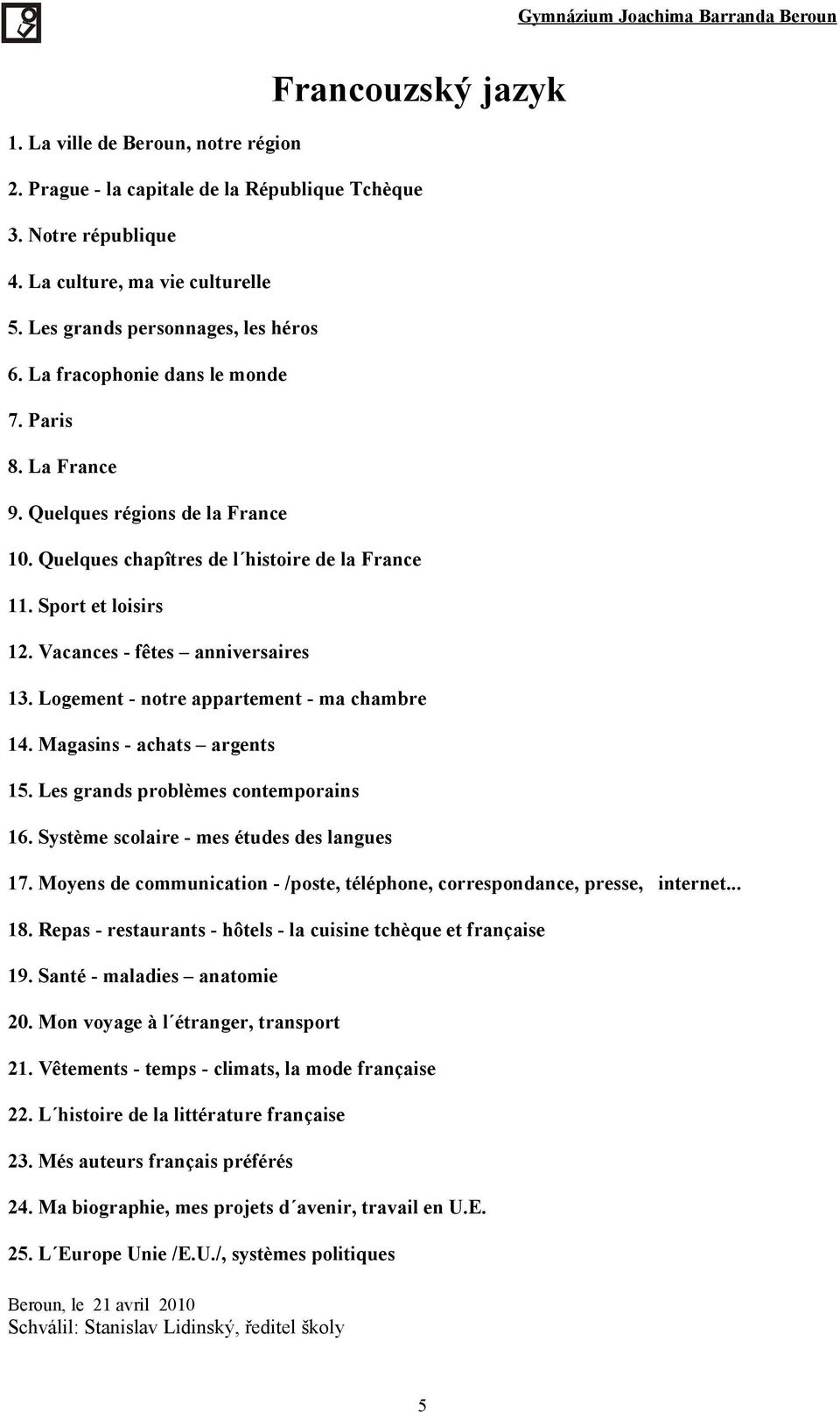 Logement - notre appartement - ma chambre 14. Magasins - achats argents 15. Les grands problèmes contemporains 16. Système scolaire - mes études des langues 17.