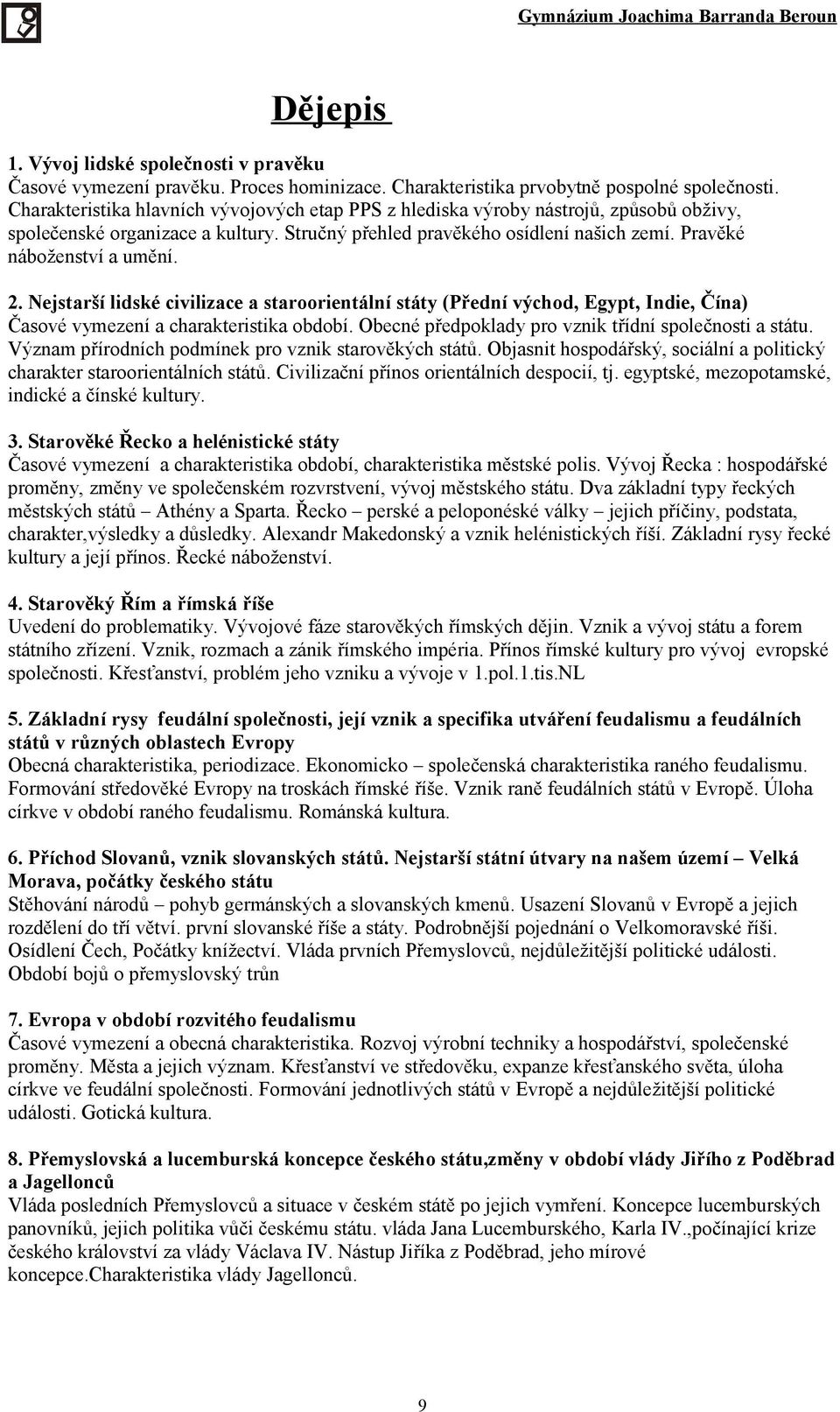 2. Nejstarší lidské civilizace a staroorientální státy (Přední východ, Egypt, Indie, Čína) Časové vymezení a charakteristika období. Obecné předpoklady pro vznik třídní společnosti a státu.