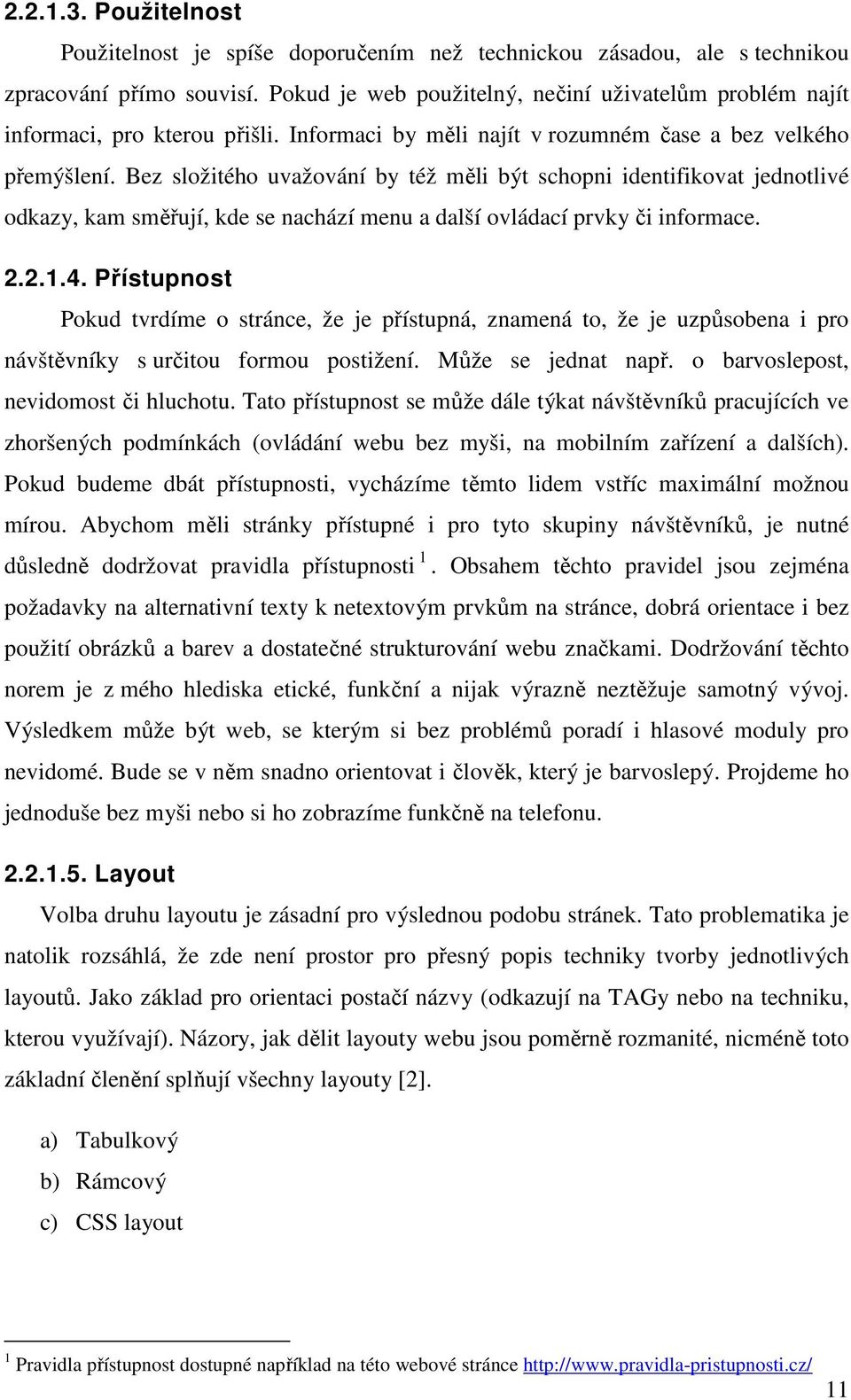 Bez složitého uvažování by též měli být schopni identifikovat jednotlivé odkazy, kam směřují, kde se nachází menu a další ovládací prvky či informace. 2.2.1.4.