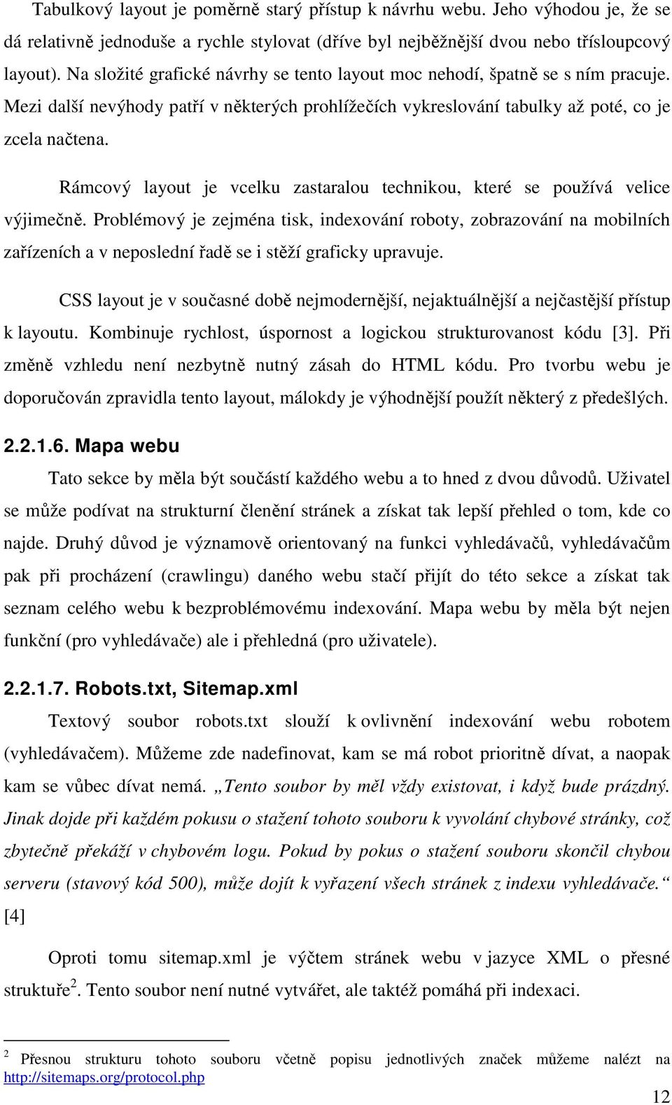 Rámcový layout je vcelku zastaralou technikou, které se používá velice výjimečně.