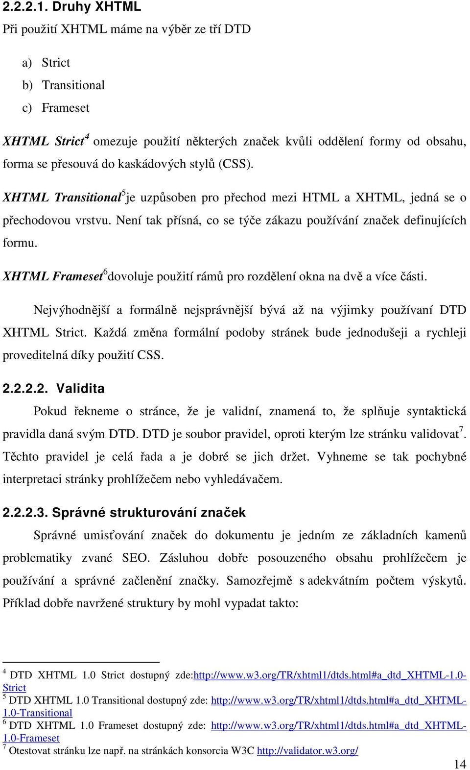 kaskádových stylů (CSS). XHTML Transitional 5 je uzpůsoben pro přechod mezi HTML a XHTML, jedná se o přechodovou vrstvu. Není tak přísná, co se týče zákazu používání značek definujících formu.