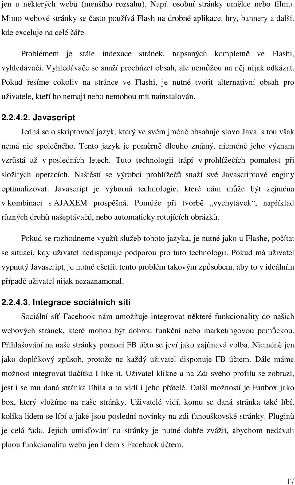 Pokud řešíme cokoliv na stránce ve Flashi, je nutné tvořit alternativní obsah pro uživatele, kteří ho nemají nebo nemohou mít nainstalován. 2.