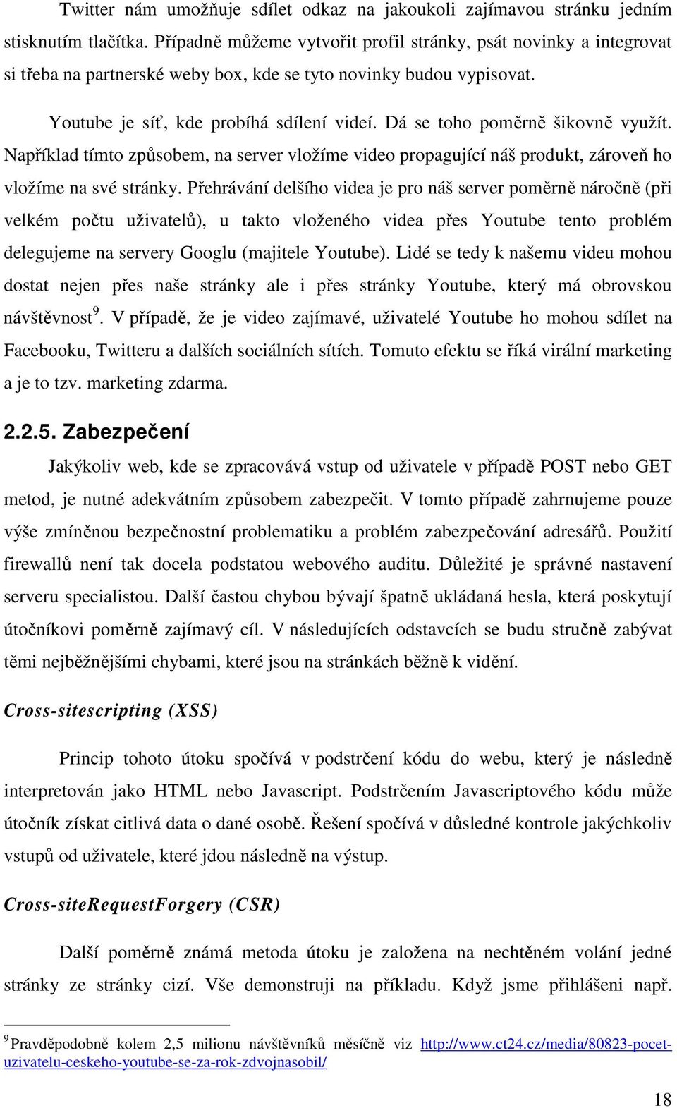 Dá se toho poměrně šikovně využít. Například tímto způsobem, na server vložíme video propagující náš produkt, zároveň ho vložíme na své stránky.