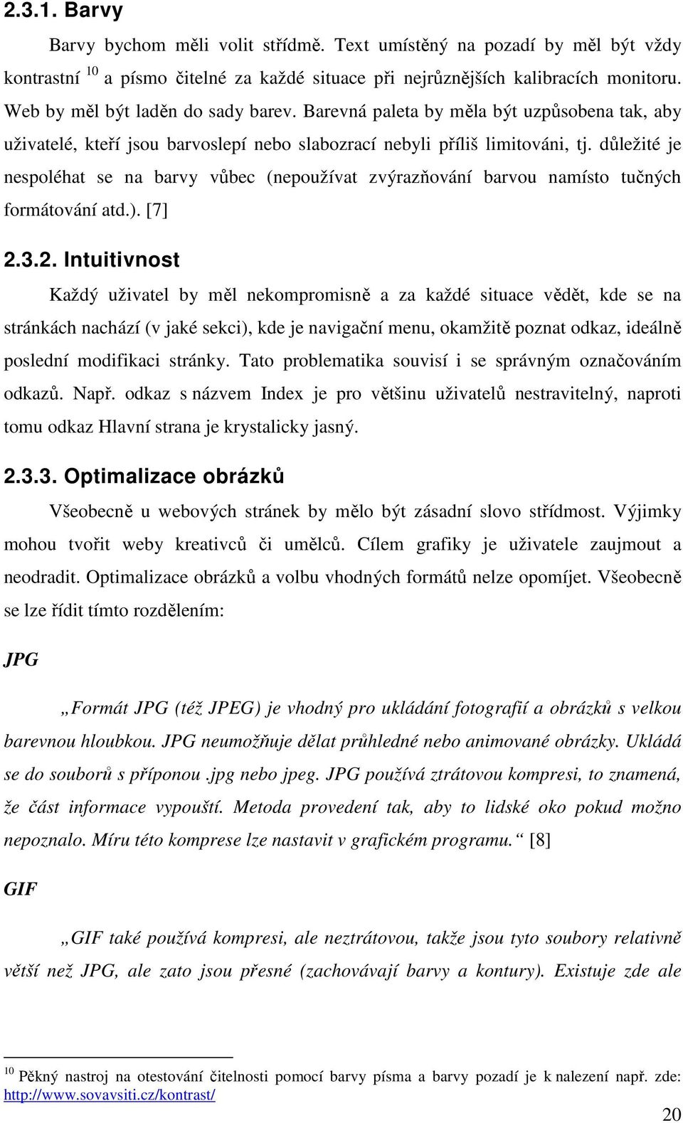 důležité je nespoléhat se na barvy vůbec (nepoužívat zvýrazňování barvou namísto tučných formátování atd.). [7] 2.