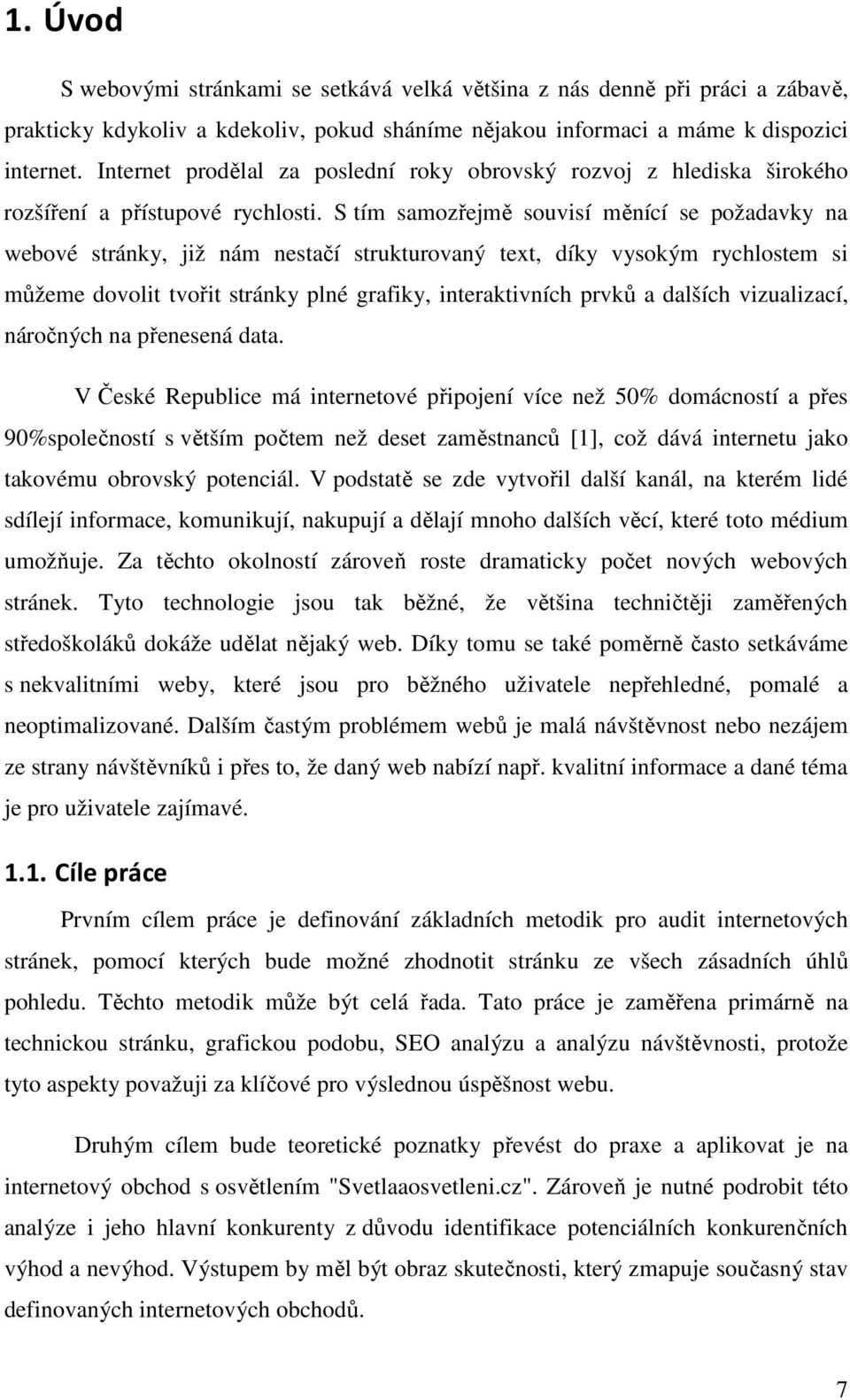 S tím samozřejmě souvisí měnící se požadavky na webové stránky, již nám nestačí strukturovaný text, díky vysokým rychlostem si můžeme dovolit tvořit stránky plné grafiky, interaktivních prvků a