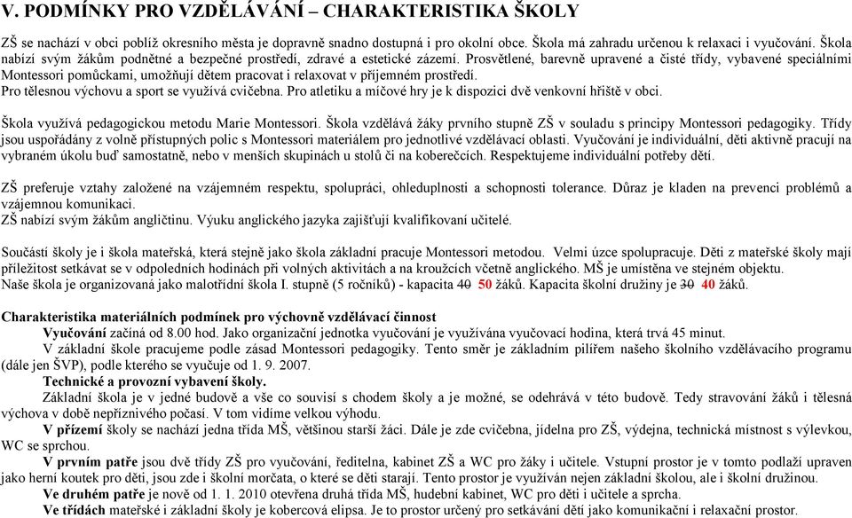 Prosvětlené, barevně upravené a čisté třídy, vybavené speciálními Montessori pomůckami, umožňují dětem pracovat i relaxovat v příjemném prostředí. Pro tělesnou výchovu a sport se využívá cvičebna.