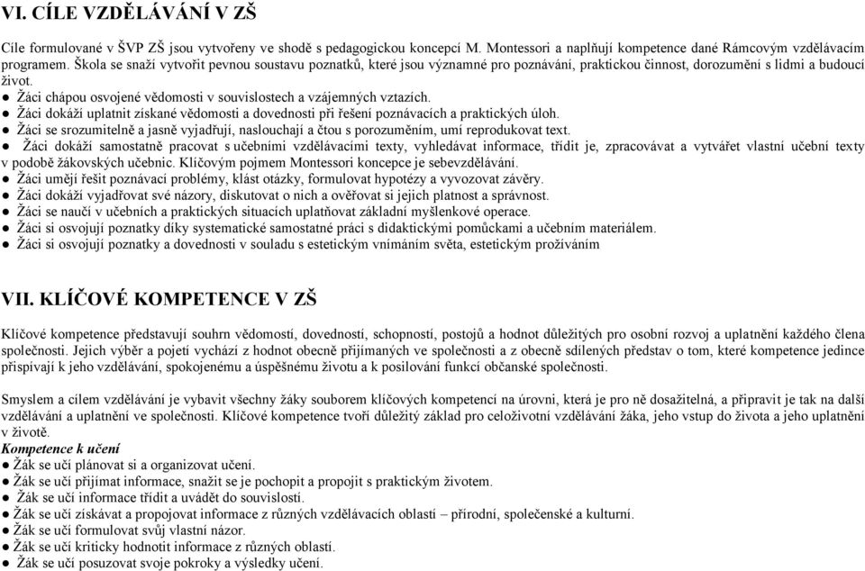 Žáci chápou osvojené vědomosti v souvislostech a vzájemných vztazích. Žáci dokáží uplatnit získané vědomosti a dovednosti při řešení poznávacích a praktických úloh.