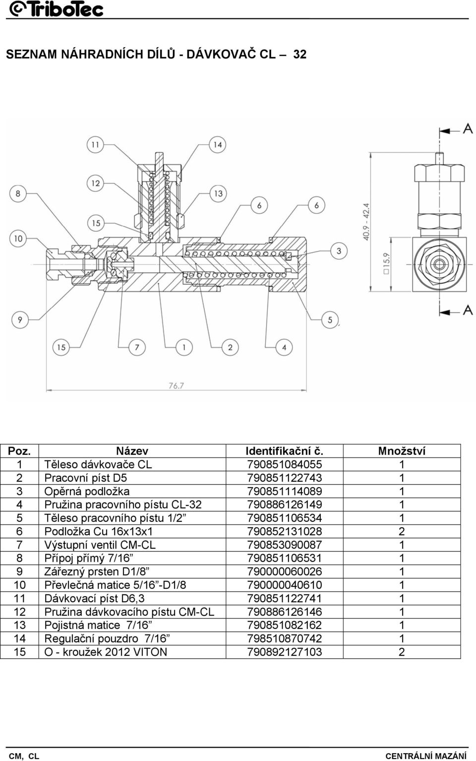 Těleso pracovního pístu 1/2 790851106534 1 6 Podložka Cu 16x13x1 790852131028 2 7 Výstupní ventil CM-CL 790853090087 1 8 Přípoj přímý 7/16 790851106531 1 9 Zářezný