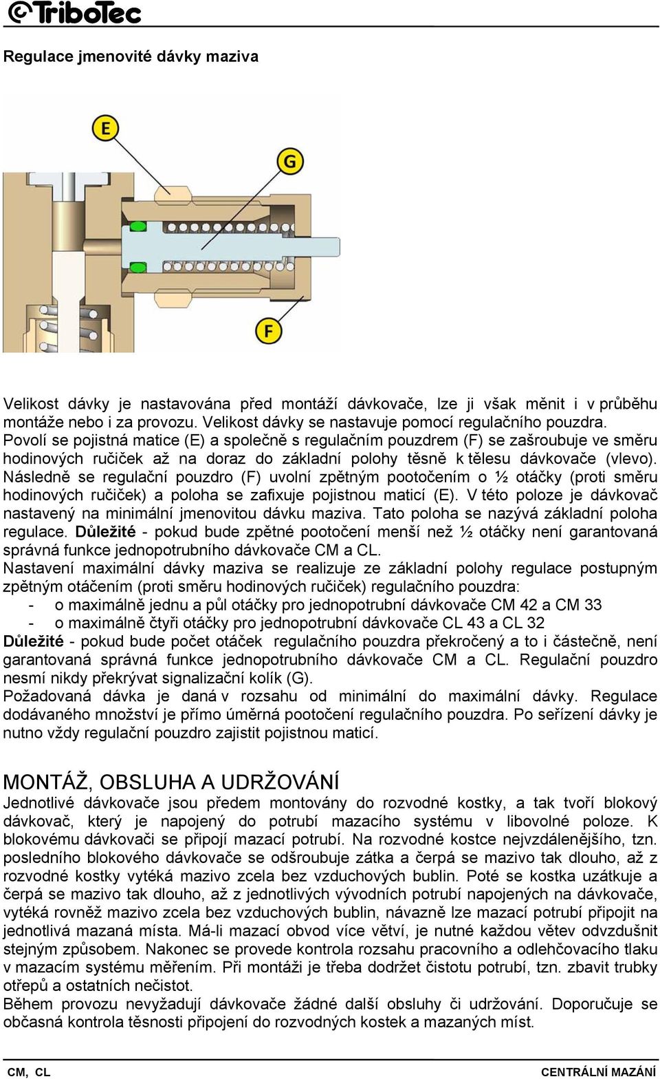 Následně se regulační pouzdro (F) uvolní zpětným pootočením o ½ otáčky (proti směru hodinových ručiček) a poloha se zafixuje pojistnou maticí (E).