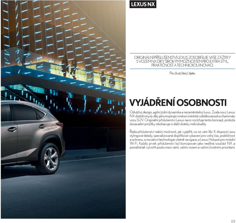 Originální příslušenství Lexus navíc rozšiřuje tento koncept, protože dosavadní prožitky obohacuje o další doteky individuality. Řada příslušenství nabízí možnosti, jak vyjádřit, co se vám líbí.