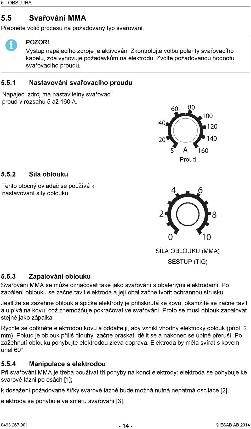 5.1 Nastavování svařovacího proudu Napájecí zdroj má nastavitelný svařovací proud v rozsahu 5 až 160 A. 5.5.2 Síla oblouku Tento otočný ovladač se používá k nastavování síly oblouku.