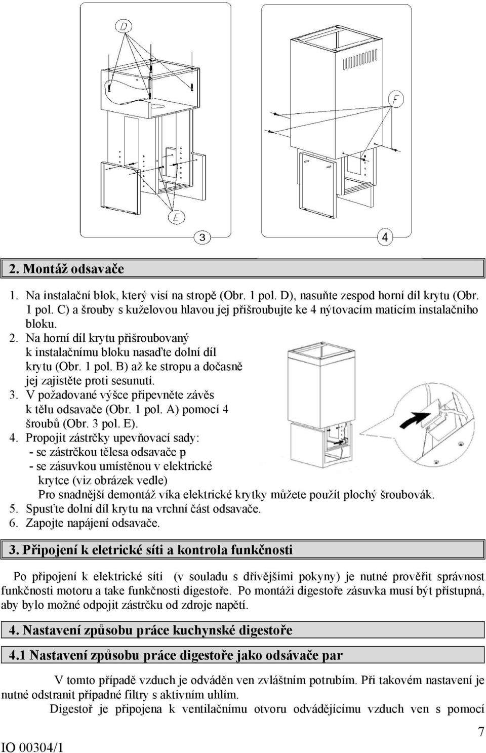 V požadované výšce připevněte závěs k tělu odsavače (Obr. 1 pol. A) pomocí 4 