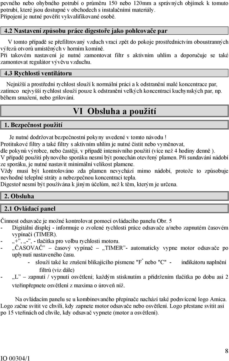 Při takovém nastavení je nutné zamontovat filtr s aktivním uhlím a doporučuje se také zamontovat regulátor vývěvu vzduchu. 4.