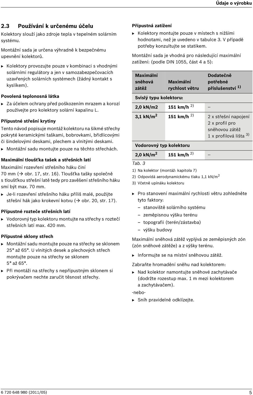 Povolená teplonosná látka B Za účelem ochrany před poškozením mrazem a korozí používejte pro kolektory solární kapalinu L.