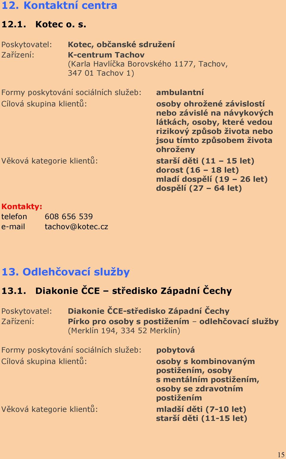 osoby, které vedou rizikový způsob života nebo jsou tímto způsobem života ohroženy starší děti (11 15 let) dorost (16 18 let) telefon 608 656 539 e-mail tachov@kotec.cz 13.