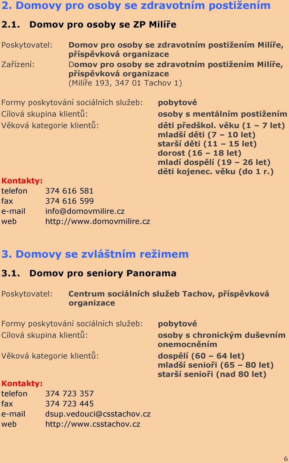 Tachov 1) telefon 374 616 581 fax 374 616 599 e-mail info@domovmilire.cz web http://www.domovmilire.cz pobytové osoby s mentálním postižením děti předškol.