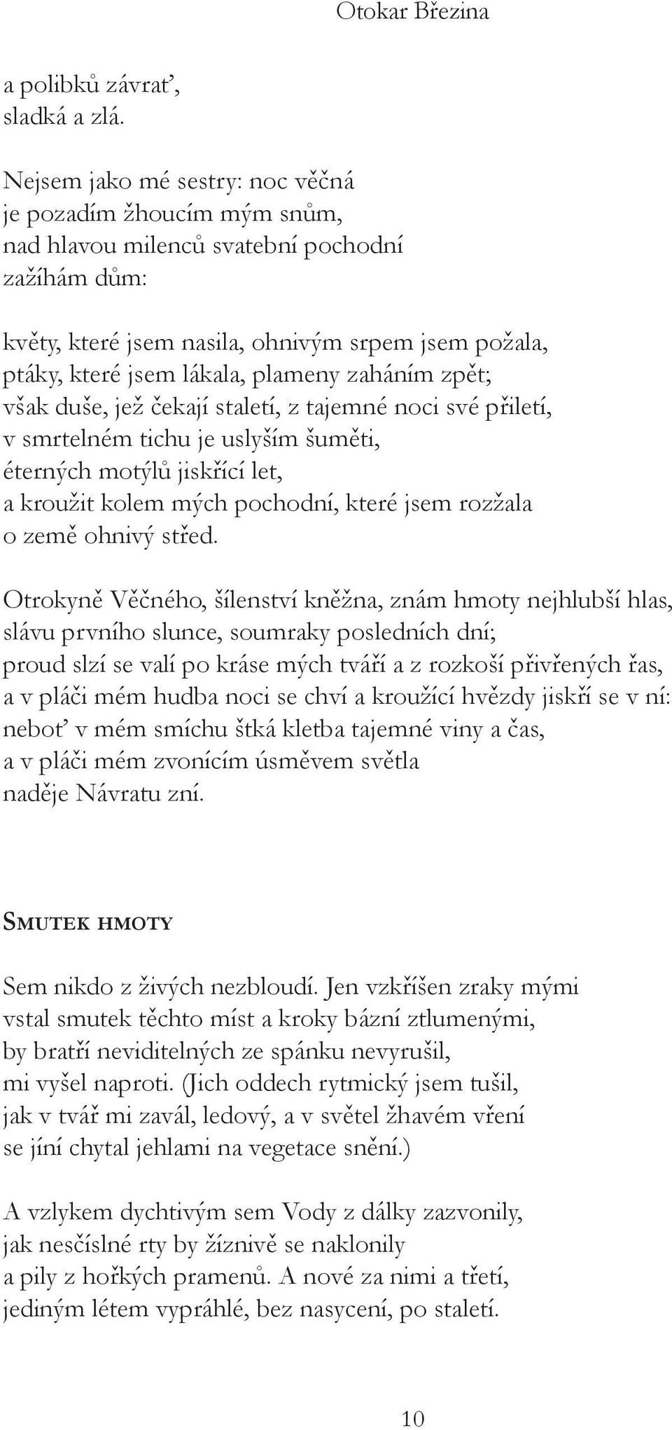 zaháním zpět; však duše, jež čekají staletí, z tajemné noci své přiletí, v smrtelném tichu je uslyším šuměti, éterných motýlů jiskřící let, a kroužit kolem mých pochodní, které jsem rozžala o země