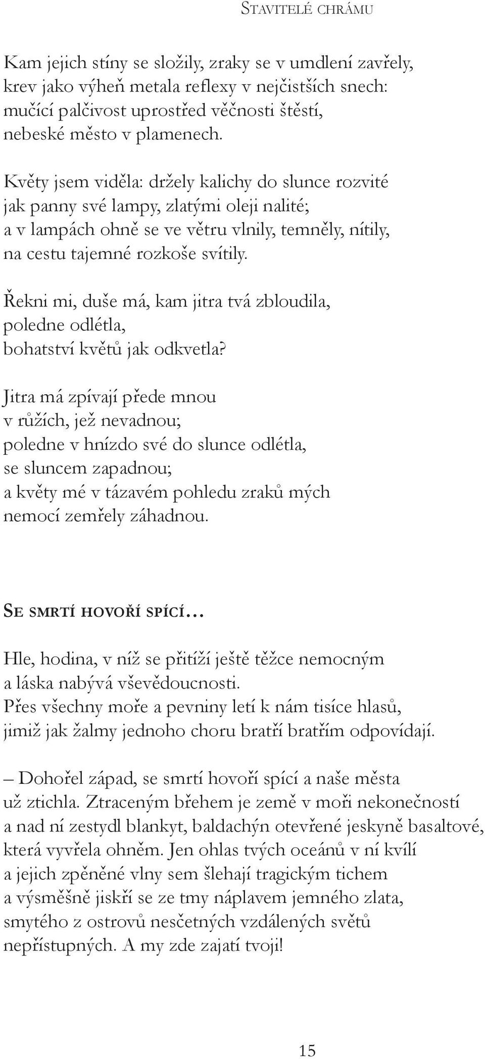 Řekni mi, duše má, kam jitra tvá zbloudila, poledne odlétla, bohatství květů jak odkvetla?