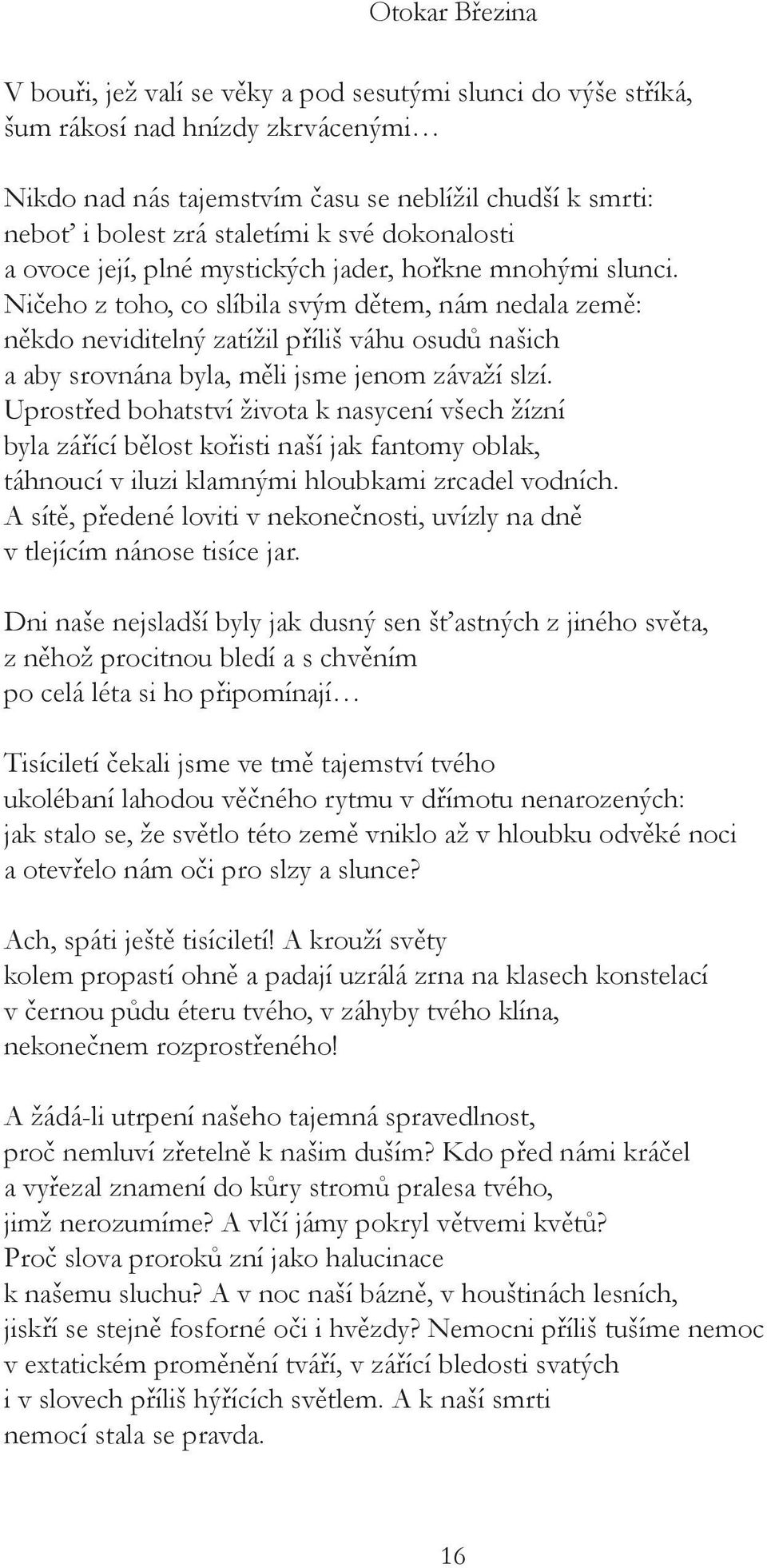 Ničeho z toho, co slíbila svým dětem, nám nedala země: někdo neviditelný zatížil příliš váhu osudů našich a aby srovnána byla, měli jsme jenom závaží slzí.