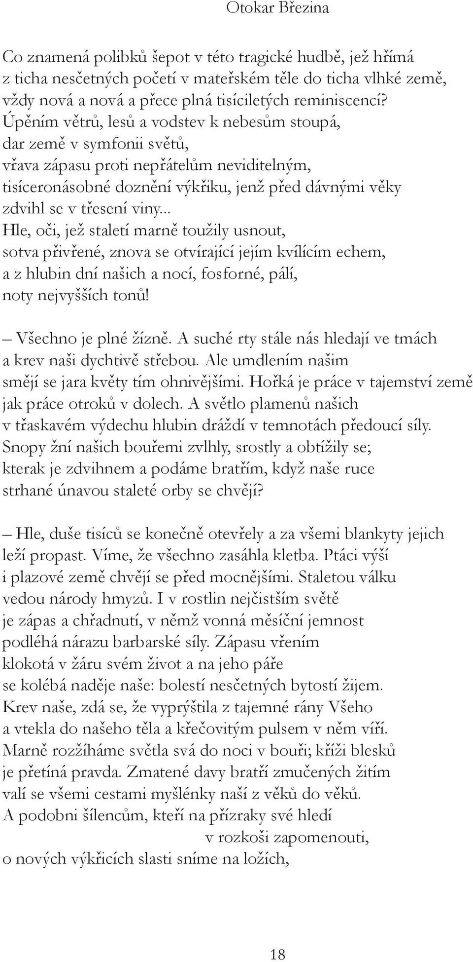 .. Hle, oči, jež staletí marně toužily usnout, sotva přivřené, znova se otvírající jejím kvílícím echem, a z hlubin dní našich a nocí, fosforné, pálí, noty nejvyšších tonů! Všechno je plné žízně.