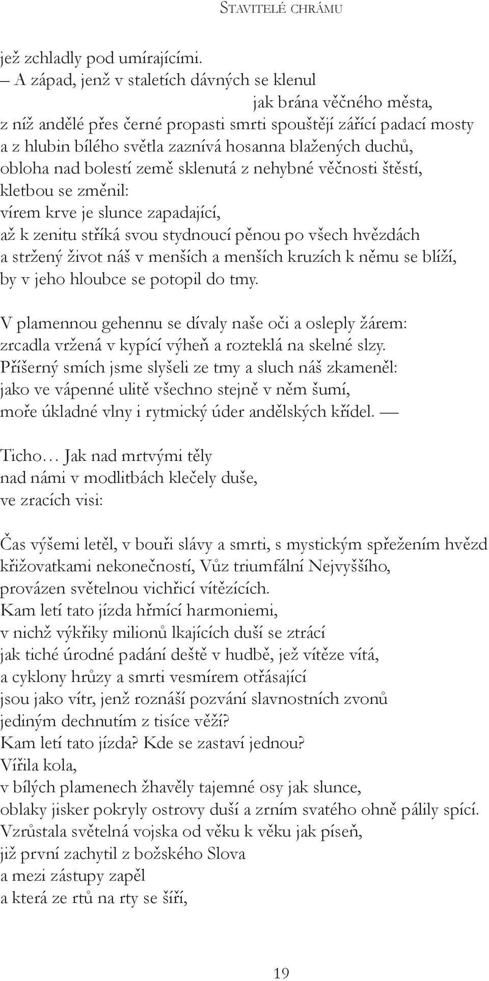 obloha nad bolestí země sklenutá z nehybné věčnosti štěstí, kletbou se změnil: vírem krve je slunce zapadající, až k zenitu stříká svou stydnoucí pěnou po všech hvězdách a stržený život náš v menších
