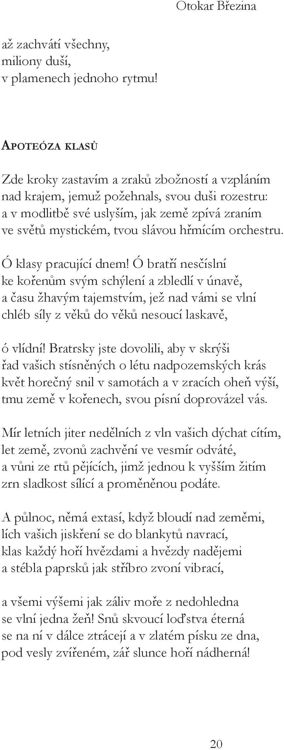 orchestru. Ó klasy pracující dnem! Ó bratří nesčíslní ke kořenům svým schýlení a zbledlí v únavě, a času žhavým tajemstvím, jež nad vámi se vlní chléb síly z věků do věků nesoucí laskavě, ó vlídní!