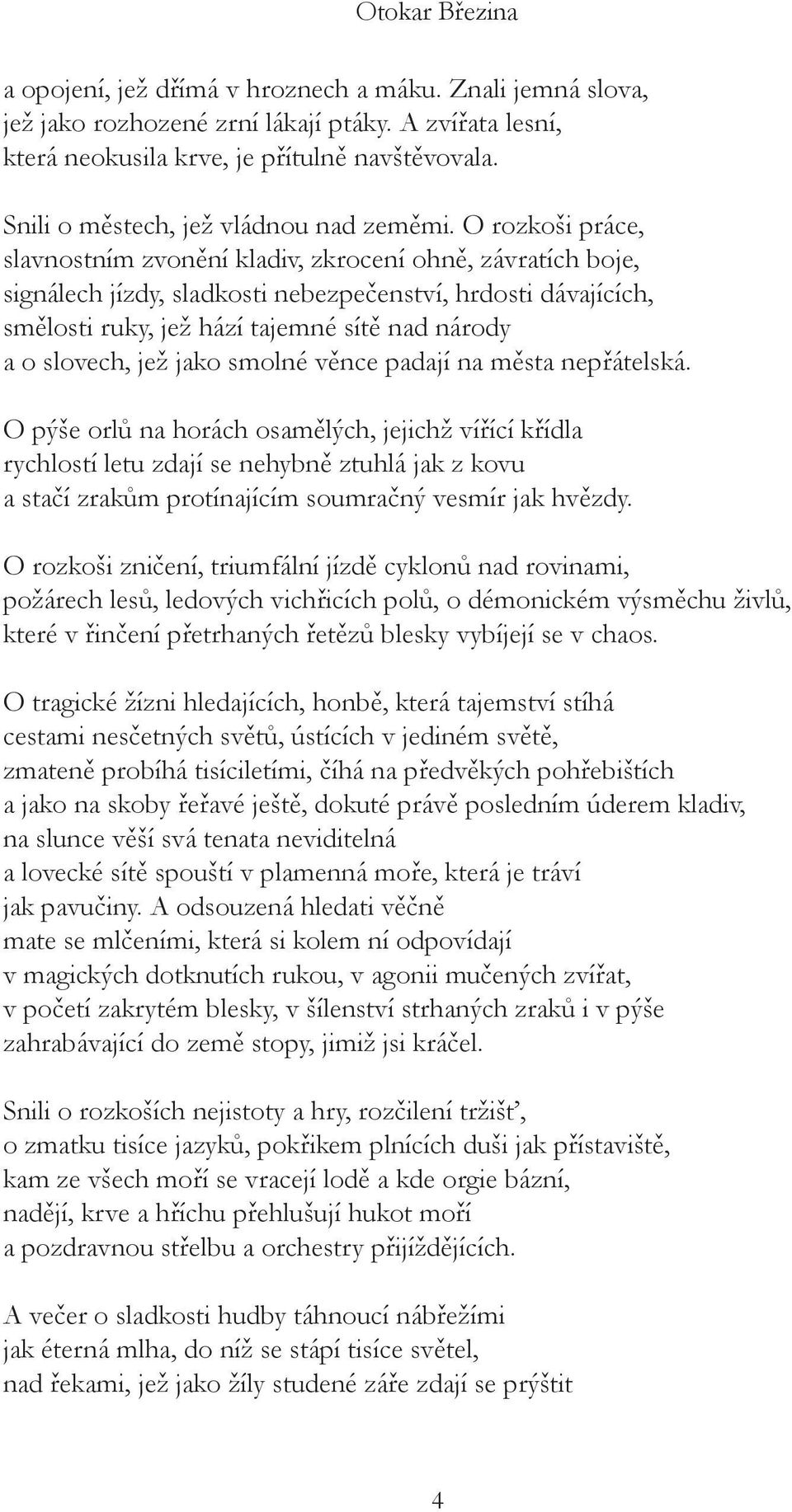 O rozkoši práce, slavnostním zvonění kladiv, zkrocení ohně, závratích boje, signálech jízdy, sladkosti nebezpečenství, hrdosti dávajících, smělosti ruky, jež hází tajemné sítě nad národy a o slovech,