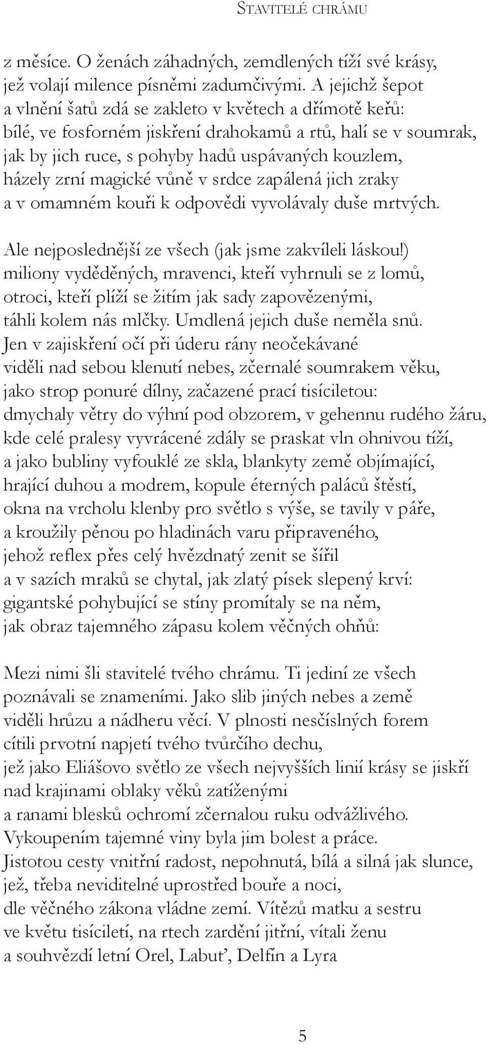 magické vůně v srdce zapálená jich zraky a v omamném kouři k odpovědi vyvolávaly duše mrtvých. Ale nejposlednější ze všech (jak jsme zakvíleli láskou!