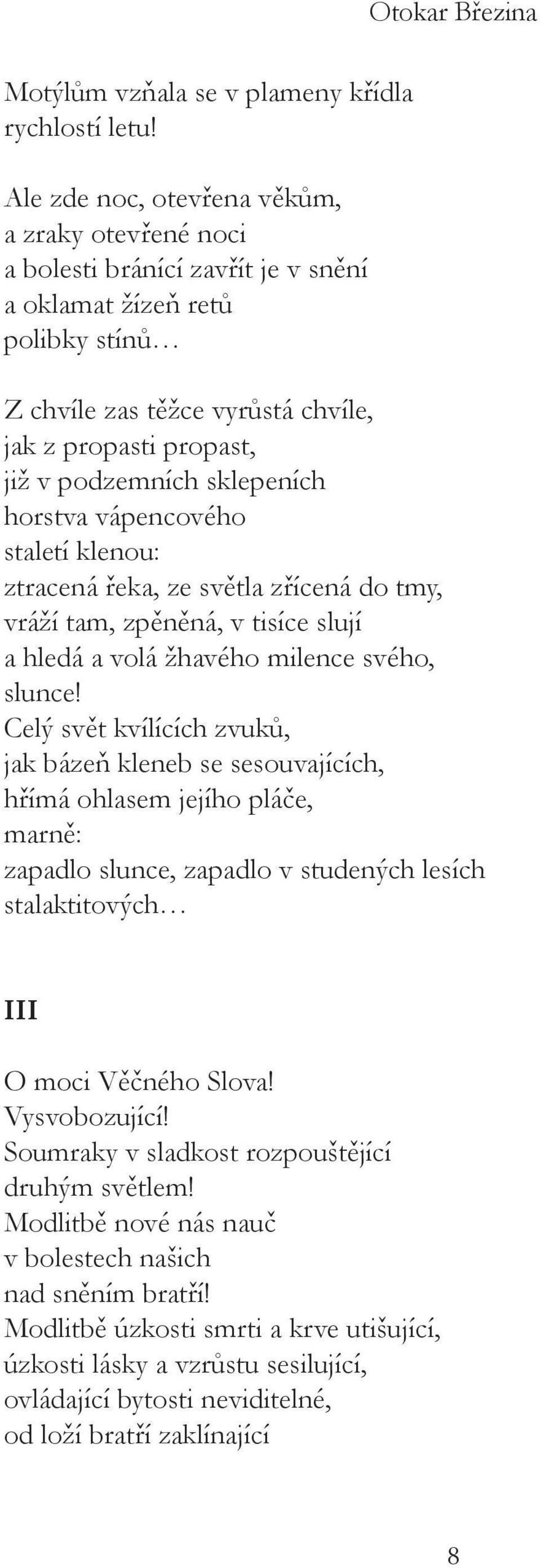 sklepeních horstva vápencového staletí klenou: ztracená řeka, ze světla zřícená do tmy, vráží tam, zpěněná, v tisíce slují a hledá a volá žhavého milence svého, slunce!