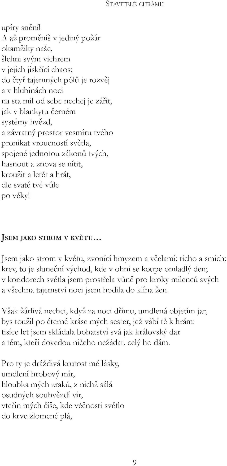 systémy hvězd, a závratný prostor vesmíru tvého pronikat vroucností světla, spojené jednotou zákonů tvých, hasnout a znova se nítit, kroužit a letět a hrát, dle svaté tvé vůle po věky!