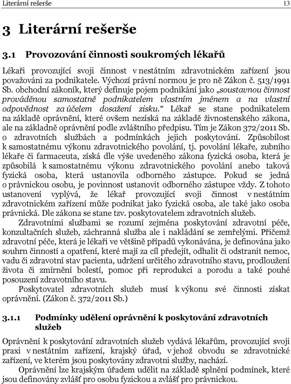 obchodní zákoník, který definuje pojem podnikání jako soustavnou činnost prováděnou samostatně podnikatelem vlastním jménem a na vlastní odpovědnost za účelem dosažení zisku.