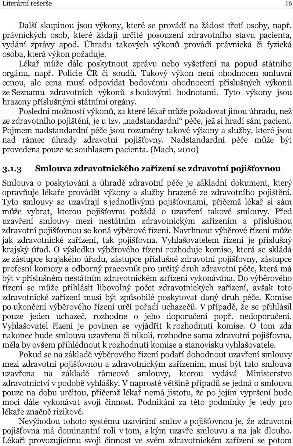 Takový výkon není ohodnocen smluvní cenou, ale cena musí odpovídat bodovému ohodnocení příslušných výkonů ze Seznamu zdravotních výkonů s bodovými hodnotami.